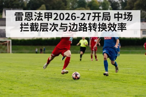 雷恩法甲2026-27开局 中场拦截层次与边路转换效率